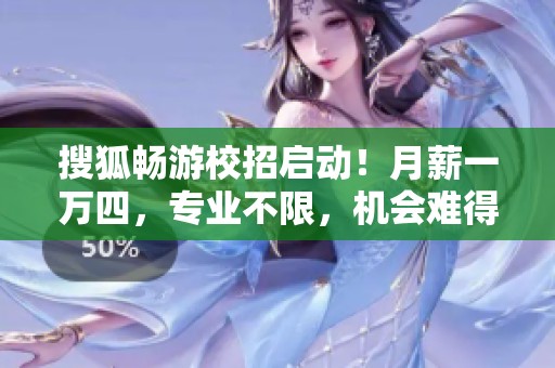 搜狐畅游校招启动！月薪一万四，专业不限，机会难得！