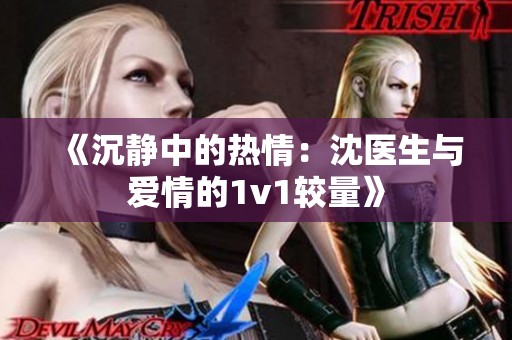 《沉静中的热情：沈医生与爱情的1v1较量》