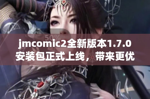 jmcomic2全新版本1.7.0安装包正式上线，带来更优体验