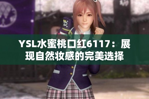 YSL水蜜桃口红6117：展现自然妆感的完美选择