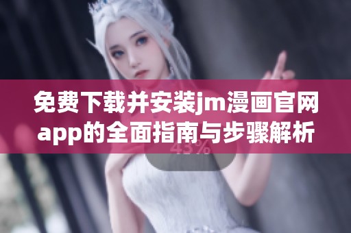 免费下载并安装jm漫画官网app的全面指南与步骤解析