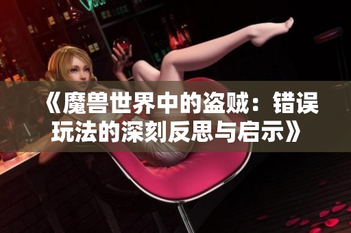 《魔兽世界中的盗贼：错误玩法的深刻反思与启示》