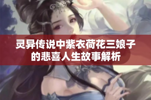 灵异传说中紫衣荷花三娘子的悲喜人生故事解析