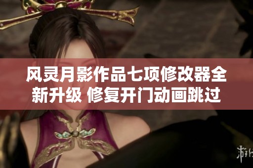 风灵月影作品七项修改器全新升级 修复开门动画跳过问题