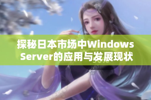 探秘日本市场中Windows Server的应用与发展现状