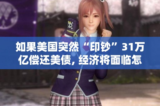 如果美国突然“印钞”31万亿偿还美债, 经济将面临怎样的冲击