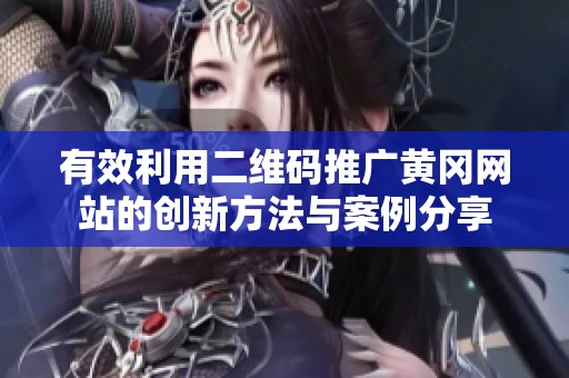 有效利用二维码推广黄冈网站的创新方法与案例分享