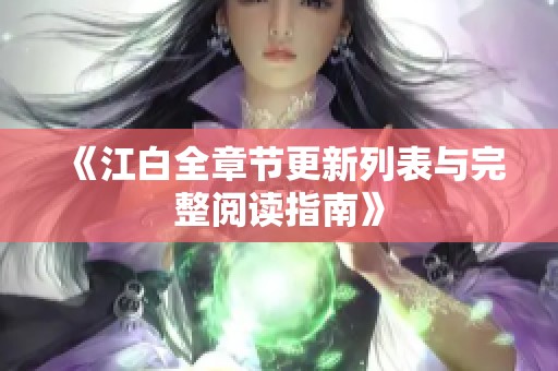 《江白全章节更新列表与完整阅读指南》