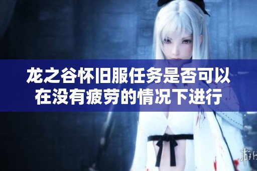 龙之谷怀旧服任务是否可以在没有疲劳的情况下进行