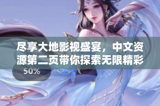 尽享大地影视盛宴，中文资源第二页带你探索无限精彩