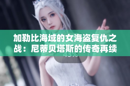 加勒比海域的女海盗复仇之战：尼蒂贝塔斯的传奇再续