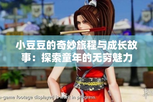 小豆豆的奇妙旅程与成长故事：探索童年的无穷魅力