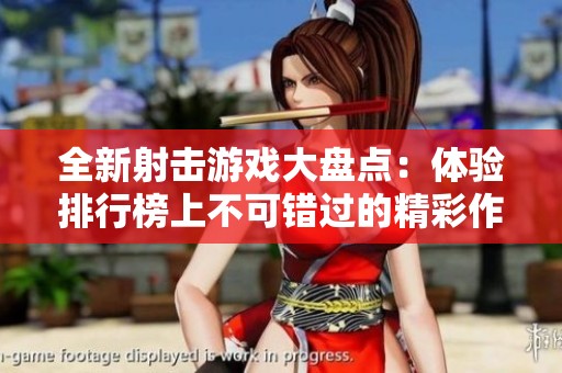全新射击游戏大盘点：体验排行榜上不可错过的精彩作品
