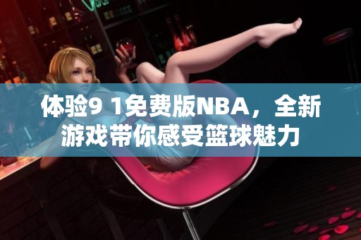 体验9 1免费版NBA，全新游戏带你感受篮球魅力