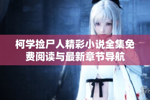 柯学捡尸人精彩小说全集免费阅读与最新章节导航
