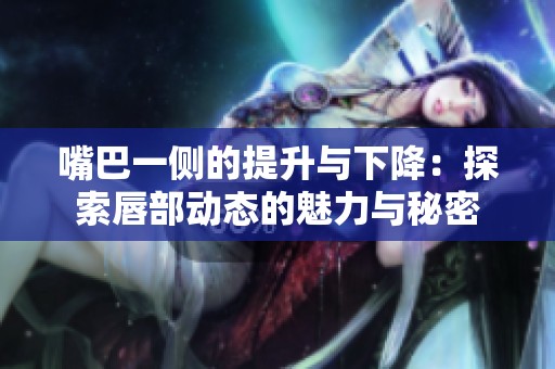 嘴巴一侧的提升与下降：探索唇部动态的魅力与秘密