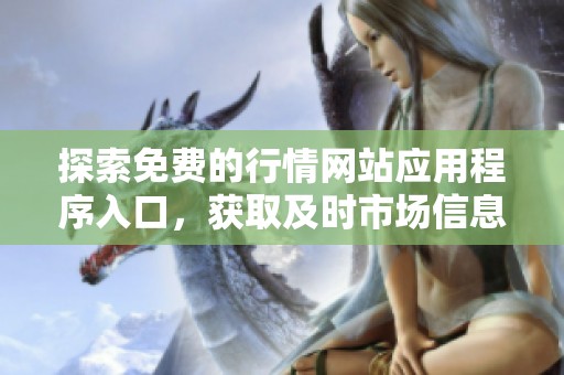 探索免费的行情网站应用程序入口，获取及时市场信息