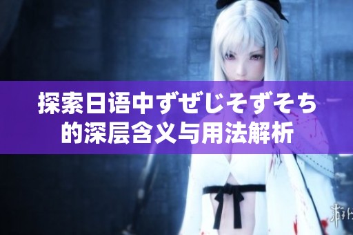 探索日语中ずぜじそずそち的深层含义与用法解析