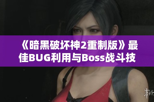 《暗黑破坏神2重制版》最佳BUG利用与Boss战斗技巧全解析