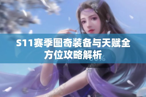 S11赛季图奇装备与天赋全方位攻略解析