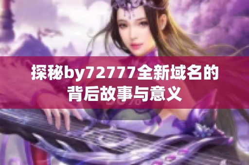 探秘by72777全新域名的背后故事与意义