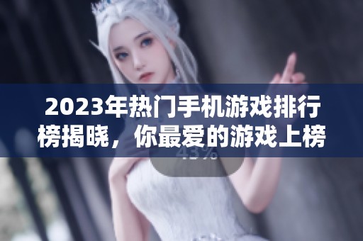 2023年热门手机游戏排行榜揭晓，你最爱的游戏上榜了吗