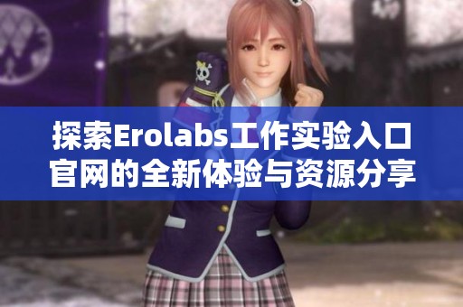 探索Erolabs工作实验入口官网的全新体验与资源分享