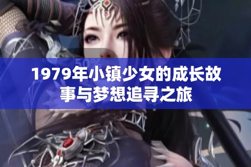 1979年小镇少女的成长故事与梦想追寻之旅