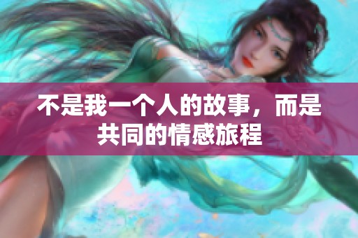 不是我一个人的故事，而是共同的情感旅程
