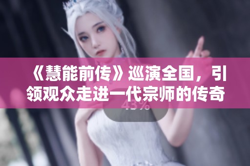 《慧能前传》巡演全国，引领观众走进一代宗师的传奇人生