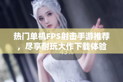 热门单机FPS射击手游推荐，尽享耐玩大作下载体验