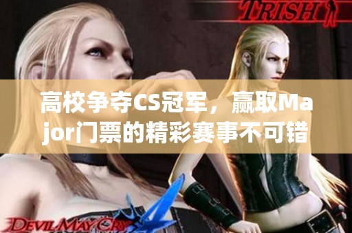 高校争夺CS冠军，赢取Major门票的精彩赛事不可错过