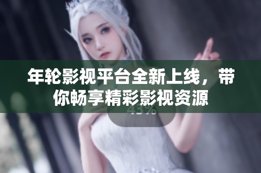 年轮影视平台全新上线，带你畅享精彩影视资源