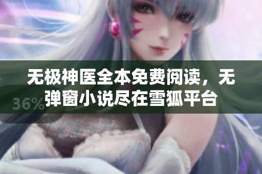 无极神医全本免费阅读，无弹窗小说尽在雪狐平台