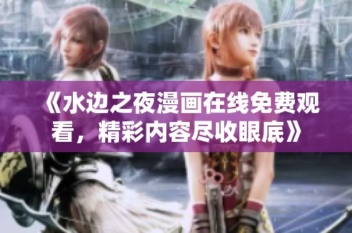 《水边之夜漫画在线免费观看，精彩内容尽收眼底》