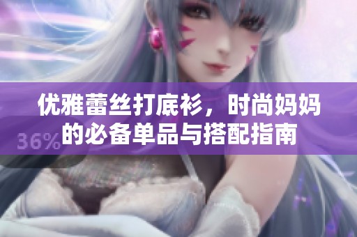 优雅蕾丝打底衫，时尚妈妈的必备单品与搭配指南