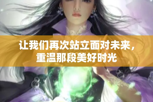 让我们再次站立面对未来，重温那段美好时光