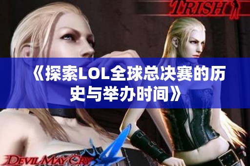 《探索LOL全球总决赛的历史与举办时间》