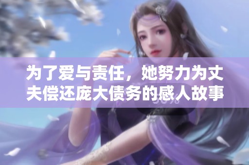为了爱与责任，她努力为丈夫偿还庞大债务的感人故事