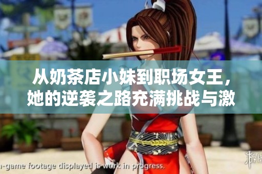 从奶茶店小妹到职场女王，她的逆袭之路充满挑战与激情
