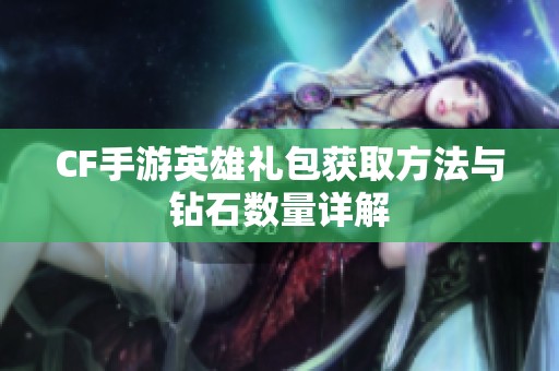 CF手游英雄礼包获取方法与钻石数量详解