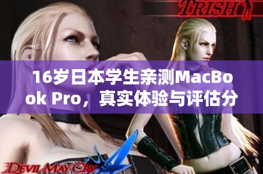 16岁日本学生亲测MacBook Pro，真实体验与评估分享