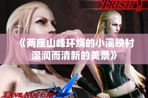 《两座山峰环绕的小溪映衬湿润而清新的美景》