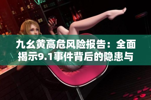 九幺黄高危风险报告：全面揭示9.1事件背后的隐患与影响