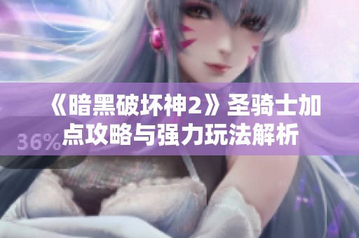 《暗黑破坏神2》圣骑士加点攻略与强力玩法解析