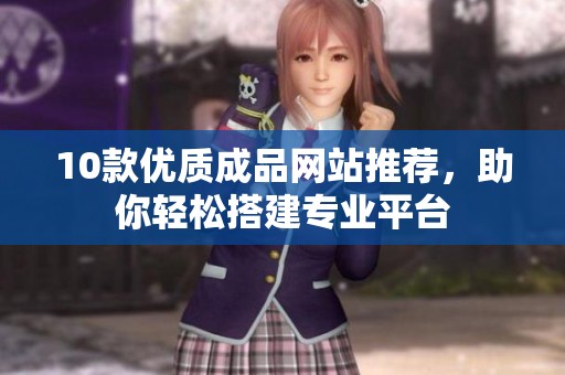 10款优质成品网站推荐，助你轻松搭建专业平台