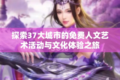 探索37大城市的免费人文艺术活动与文化体验之旅