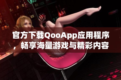 官方下载QooApp应用程序，畅享海量游戏与精彩内容