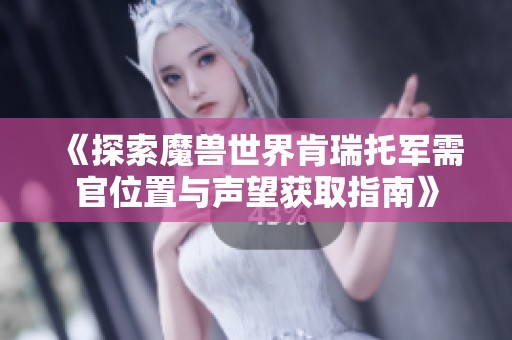 《探索魔兽世界肯瑞托军需官位置与声望获取指南》