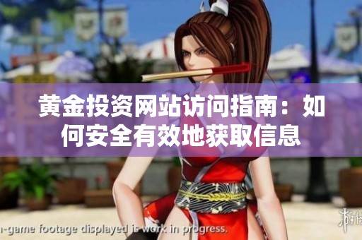 黄金投资网站访问指南：如何安全有效地获取信息
